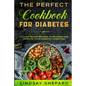 Diabetic Diet: THE PERFECT COOKBOOK FOR DIABETES - 100 Low Sugar Recipes To Reverse an Improve Your Diabetic Condition
