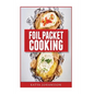 Foil Packet Cooking: Top 50 Foil Packet Recipes For Camping, Outdoor Grilling, And Ovens