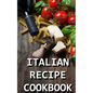 Italian Recipe Cookbook: Delicious and Healthy Italian Meals: Italian Cooking