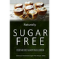 Naturally Sugar-Free - Dessert and Sweet & Savory Breads Cookbook: Delicious Sugar-Free and Diabetic-Friendly Recipes for the Health-Conscious
