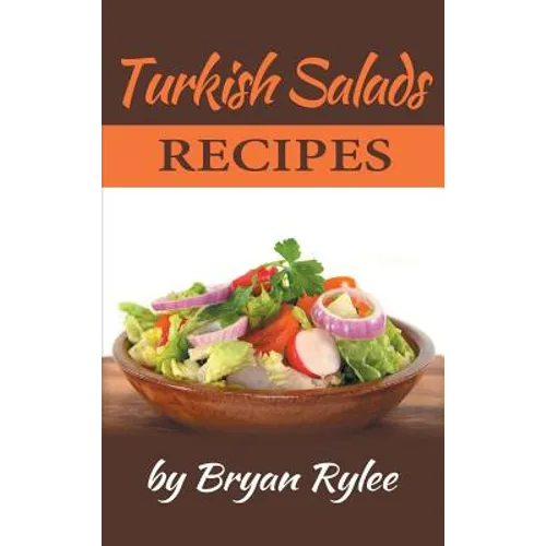 Turkish Salads recipes: the most creative, delicious Turkish Salads With More Than 30 Delicious and Easy Recipes for Healthy Living