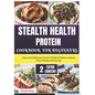 Stealth Health Protein Cookbook for Beginners: Easy and Delicious Protein-Packed Dishes to Boost Your Health and Energy