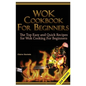 Wok Cookbook for Beginners: The Top Easy and Quick Recipes for Wok Cooking for Beginners!