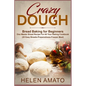 Crazy Dough: Bread Baking for Beginners One Master Bread Recipe For All Your Baking Cookbook (20 Easy Breads-Preparedness-Freezer Meal)