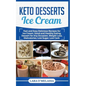 Keto Desserts Ice Cream: Fast and Easy Delicius Recipes for Ice Cream, Good and Healthy Eating, Dessert for Any Occasion, Weight Loss, Dietcalories, L