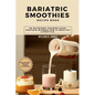 Bariatric Smoothies Recipe Book: 70 Nutrient-Packed High-Protein Blends for a Healthy Lifestyle.