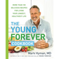 The Young Forever Cookbook: More Than 100 Delicious Recipes for Living Your Longest, Healthiest Life
