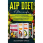AIP Diet: 4 Manuscripts: Autoimmune Protocol Diet, Autoimmune Disease Anti-Inflammatory Diet, Autoimmune Diet for Beginners, Autoimmune Diet Cookbook