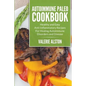 Autoimmune Paleo Cookbook: Healthy and Easy Anti-Inflammatory Recipes For Healing Autoimmune Disorders and Disease
