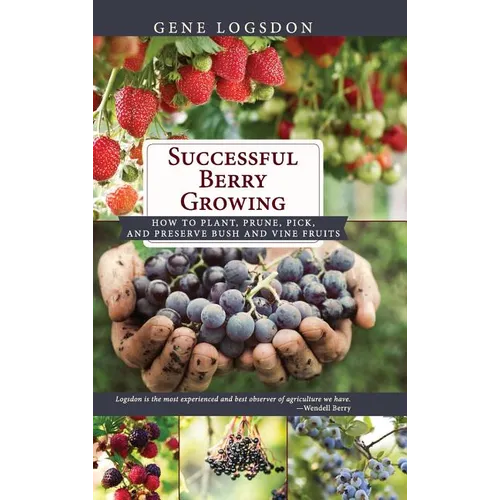 Successful Berry Growing: How to Plant, Prune, Pick and Preserve Bush and Vine Fruits