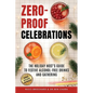 Zero-Proof Celebrations: The Holiday Host's Guide to Festive Alcohol-Free Drinks and Gatherings