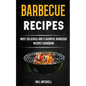 Barbecue Recipes: Most Delicious And Flavorful Barbeque Recipes Cookbook