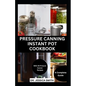 Pressure Canning Instant Pot Cookbook: A Complete Step-by-Step Guide to Preserving Food With A pressure Canner Successfully Including Recipes