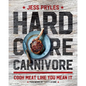 Hardcore Carnivore: Cook Meat Like You Mean It