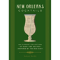 New Orleans Cocktails: An Elegant Collection of Over 100 Recipes Inspired by the Big Easy