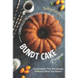 Carefully Picked Collection of Bundt Cake Recipes: Bundt Cakes That Will Amaze Everyone with The Flavor
