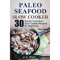 Slow Cooker: Slow Cooker Recipes and Slow Cooker Cookbook: 30 Simple Grain-free Seafood Slow Cooker Recipes for Beginners