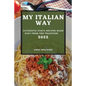 My Italian Way 2022: Authentic Pasta Recipes Made Easy from the Tradition