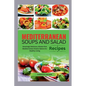 Mediterranean Soups and Salad Recipes: Amazingly Delicious, Gluten-free Mediterranean Greens Galore for Healthy Living