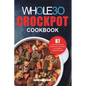 The Whole30 Crockpot Cookbook: 87 Easy and Delicious Recipes for Your Crock Pot Express Pressure Cooker