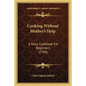 Cooking Without Mother's Help: A Story Cookbook For Beginners (1920)