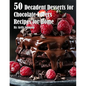 50 Decadent Desserts for Chocolate Lovers Recipes for Home