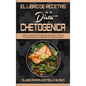 El Libro De Recetas De La Dieta Chetogénica: La Guía Completa Para Principiantes Para Cocinar Y Disfrutar De Deliciosas Recetas Cetogénicas Sin Exceso