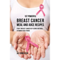 107 Powerful Breast Cancer Meal and Juice Recipes: Fight Breast Cancer by Using Natural Vitamin-Rich Foods