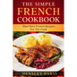 The Simple French Cookbook: Must Have French Recipes For Any Cook