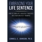 Embracing Your Life Sentence: How to Turn Life Greatest Tragedies into Your Greatest Triumphs