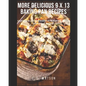 More Delicious 9 x 13 Baking Pan Recipes: Casseroles, Desserts, Breads, Main Dishes & More!