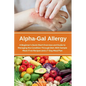 Alpha-Gal Allergy: A Beginner's Quick Start Overview and Guide to Managing the Condition Through Diet, with Sample Meat-Free Recipes and a 7-Day Meal