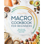Macro Cookbook for Beginners: Burn Fat and Get Lean on the Macro Diet