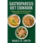 Gastroparesis Diet Cookbook: Beginners Guide with Delicious Recipes for Breakfast, Lunch and Dinner