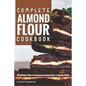 Complete Almond Flour Cookbook: 30 Delicious Ways to Incorporate Almond Flour in Regular Meals
