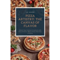 Pizza Artistry: The Canvas of Flavor