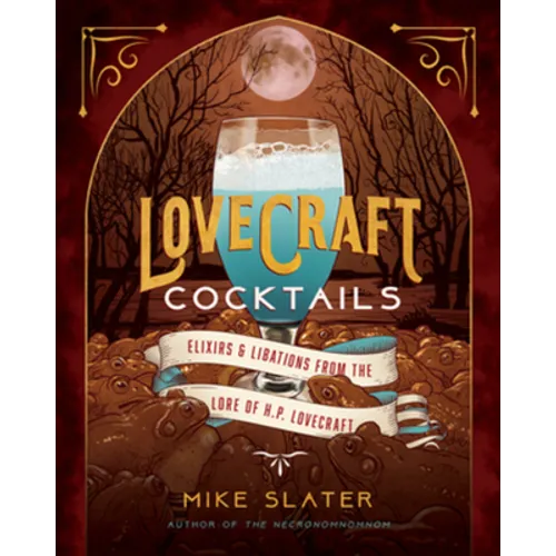 Lovecraft Cocktails: Elixirs & Libations from the Lore of H. P. Lovecraft