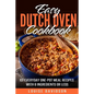Easy Dutch Oven Cookbook: 101 Everyday One-Pot Meal Recipes with 8 Ingredients or Less