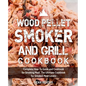 Wood Pellet Smoker and Grill Cookbook: Complete How-To Guide and Cookbook for Smoking Meat, The Ultimate Cookbook for Smoked Meat Lovers