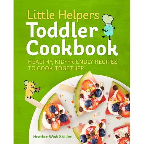 Little Helpers Toddler Cookbook: Healthy, Kid-Friendly Recipes to Cook Together