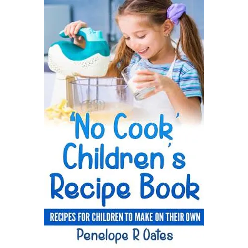 'No Cook' Children's Cookbook: Recipes for Children to Make on Their Own