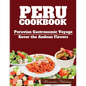 PERU cookbook: Peruvian Gastronomic Voyage: Savor the Andean Flavors.