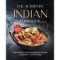 The Authentic Indian Cookbook: Exploring the Flavors of Indian Cuisine at Your Home
