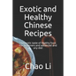 Exotic and Healthy Chinese Recipes: The exotic taste of healthy food. For beginners and advanced and any diet