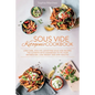 Sous Vide Ketogenic Cookbook: Low-carb, High-fat, Satisfying Sous Vide Recipes. The Ultimate Keto Cookbook to fix Your Metabolism, Lose Weight and Sta