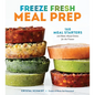 Freeze Fresh Meal Prep: 160 Meal Starters and Make-Ahead Dishes for the Freezer