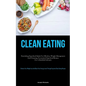 Clean Eating: Nourishing Superfood Salads For Effortless Weight Management And Cleansing: Economical Superfood Recipes For A Healthful Lifestyle (Enha