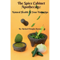 The Spice Cabinet Apothecary: Natural Health at Your Fingertips