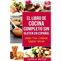 El Libro De Cocina Completo Sin Gluten En Español/ Gluten Free Cookbook Spanish Version