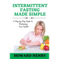 Intermittent Fasting Made Simple: A Step-by-Step Guide to Reclaiming Your Health